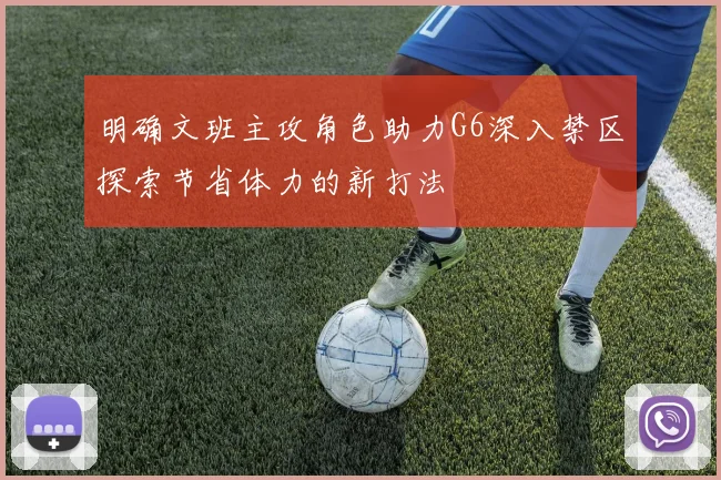 明确文班主攻角色助力G6深入禁区探索节省体力的新打法