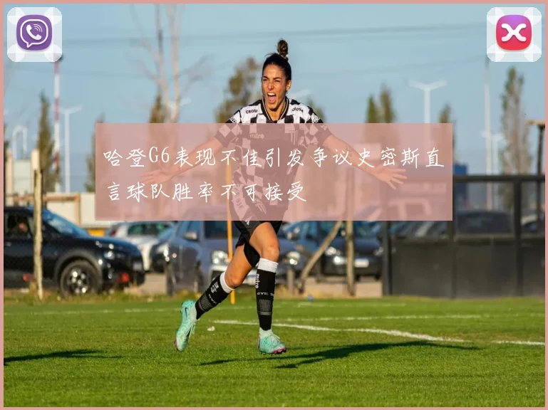 哈登G6表现不佳引发争议史密斯直言球队胜率不可接受